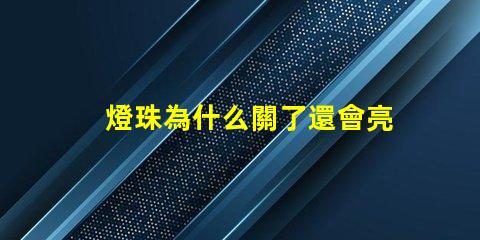燈珠為什么關了還會亮 LED燈珠為什么有的亮有的暗